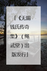 《无锡钱氏传奇集》（绳武堂）出版发行