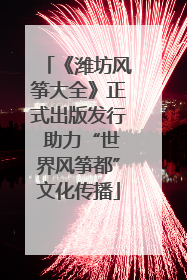 《潍坊风筝大全》正式出版发行 助力“世界风筝都”文化传播