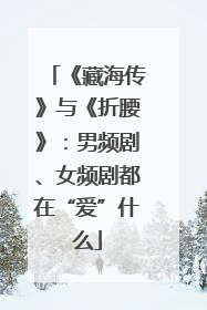 《藏海传》与《折腰》：男频剧、女频剧都在“爱”什么