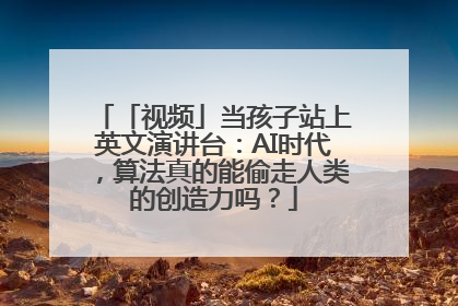 「视频」当孩子站上英文演讲台：AI时代，算法真的能偷走人类的创造力吗？