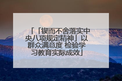 「锲而不舍落实中央八项规定精神」以群众满意度 检验学习教育实际成效