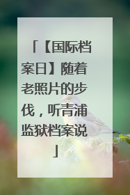 【国际档案日】随着老照片的步伐，听青浦监狱档案说