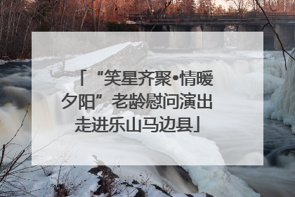 “笑星齐聚•情暖夕阳”老龄慰问演出走进乐山马边县