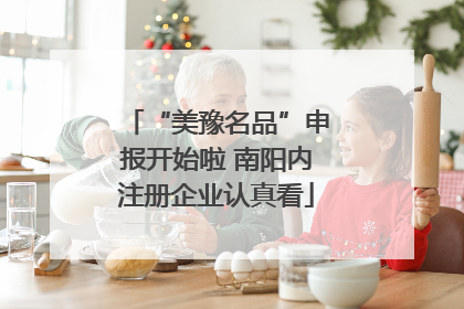 “美豫名品”申报开始啦 南阳内注册企业认真看