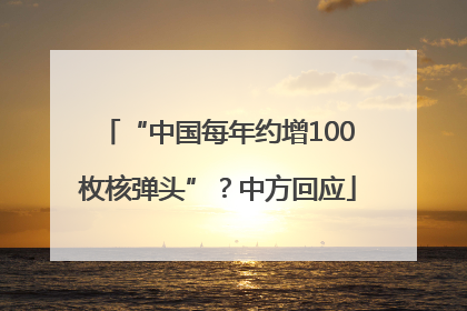 “中国每年约增100枚核弹头”？中方回应