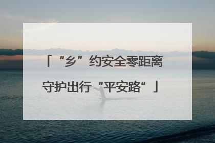 “乡”约安全零距离 守护出行“平安路”