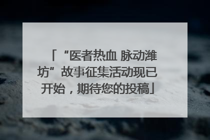 “医者热血 脉动潍坊”故事征集活动现已开始，期待您的投稿