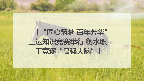 “匠心筑梦 百年芳华”工运知识竞赛举行 衡水职工竞逐“最强大脑”