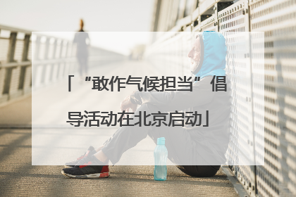“敢作气候担当”倡导活动在北京启动