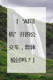 “AI司机”开的公交车，您体验过吗？