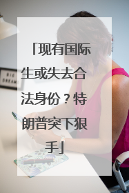 现有国际生或失去合法身份？特朗普突下狠手