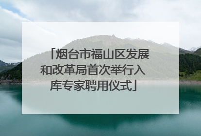 烟台市福山区发展和改革局首次举行入库专家聘用仪式