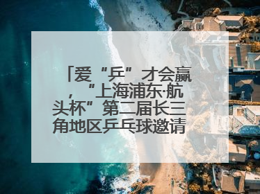 爱“乒”才会赢，“上海浦东·航头杯”第二届长三角地区乒乓球邀请赛举行