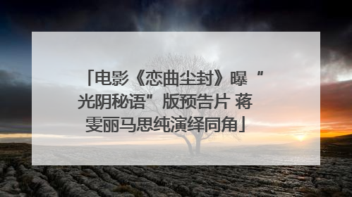 电影《恋曲尘封》曝“光阴秘语”版预告片 蒋雯丽马思纯演绎同角