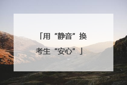 用“静音”换考生“安心”