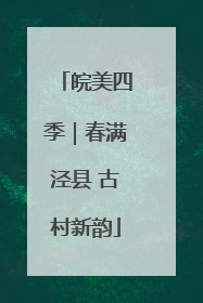 皖美四季｜春满泾县 古村新韵