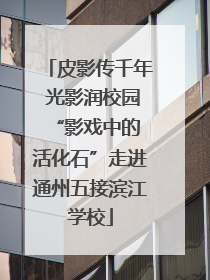 皮影传千年 光影润校园 “影戏中的活化石”走进通州五接滨江学校