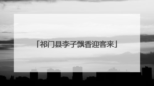 祁门县李子飘香迎客来