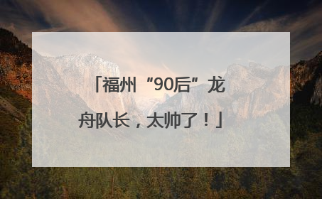 福州“90后”龙舟队长，太帅了！