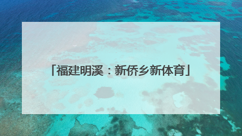福建明溪：新侨乡新体育