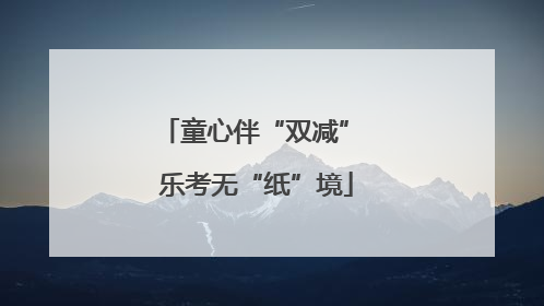 童心伴“双减” 乐考无“纸”境