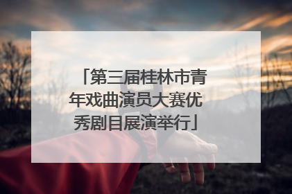 第三届桂林市青年戏曲演员大赛优秀剧目展演举行