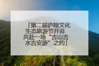 第二届庐陵文化生态旅游节开幕 共赴一场“吉山吉水吉安游”之约