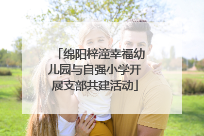 绵阳梓潼幸福幼儿园与自强小学开展支部共建活动