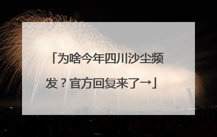 为啥今年四川沙尘频发？官方回复来了→