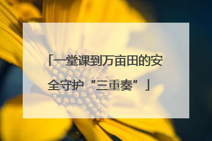 一堂课到万亩田的安全守护“三重奏”