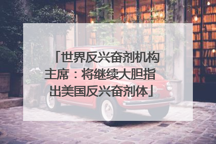 世界反兴奋剂机构主席：将继续大胆指出美国反兴奋剂体