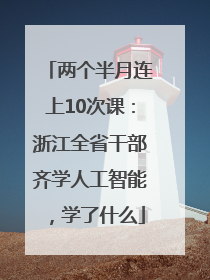 两个半月连上10次课：浙江全省干部齐学人工智能，学了什么