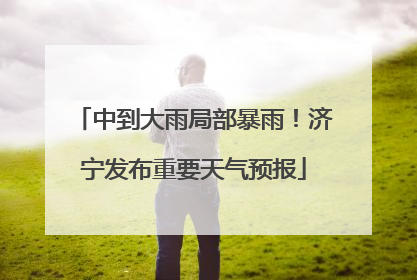 中到大雨局部暴雨！济宁发布重要天气预报