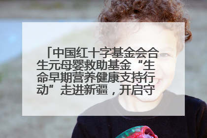 中国红十字基金会合生元母婴救助基金“生命早期营养健康支持行动”走进新疆，开启守护母婴新篇章！