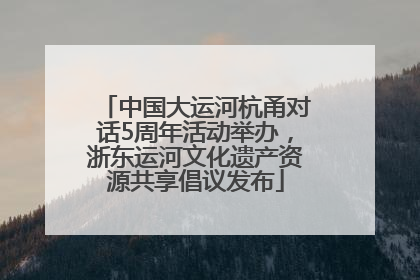 中国大运河杭甬对话5周年活动举办，浙东运河文化遗产资源共享倡议发布