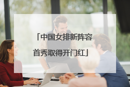 中国女排新阵容首秀取得开门红