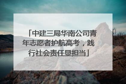 中建三局华南公司青年志愿者护航高考，践行社会责任显担当