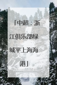 中超：浙江俱乐部绿城平上海海港