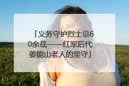 义务守护烈士墓60余载——红军后代姜能山老人的坚守