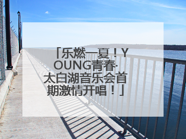 乐燃一夏！YOUNG青春·太白湖音乐会首期激情开唱！