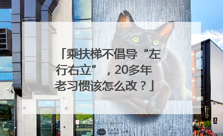 乘扶梯不倡导“左行右立”，20多年老习惯该怎么改？