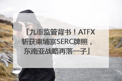 九重监管背书！ATFX斩获柬埔寨SERC牌照，东南亚战略再落一子
