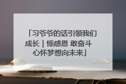 习爷爷的话引领我们成长｜懂感恩 敢奋斗 心怀梦想向未来