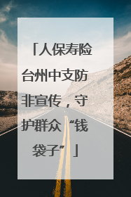 人保寿险台州中支防非宣传，守护群众“钱袋子”