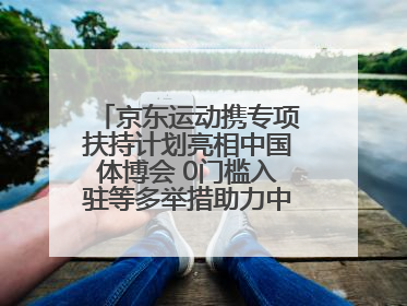 京东运动携专项扶持计划亮相中国体博会 0门槛入驻等多举措助力中小品牌成长