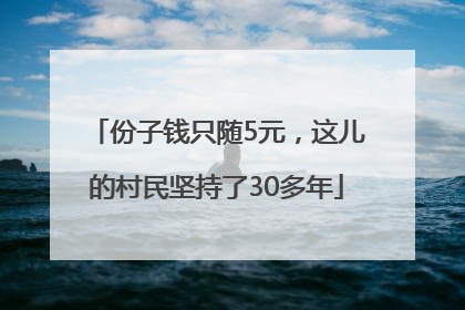 份子钱只随5元，这儿的村民坚持了30多年