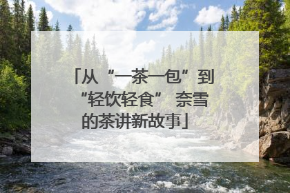 从“一茶一包”到“轻饮轻食” 奈雪的茶讲新故事