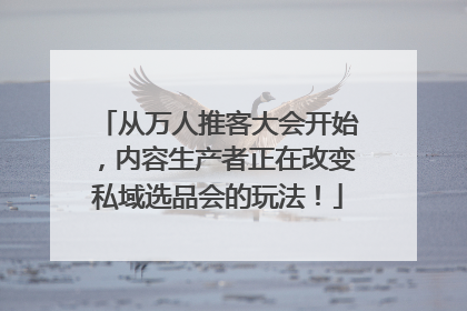 从万人推客大会开始，内容生产者正在改变私域选品会的玩法！