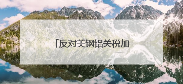 反对美钢铝关税加倍 加拿大、墨西哥、欧盟反应来了
