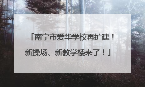南宁市爱华学校再扩建！新操场、新教学楼来了！